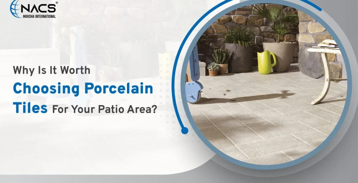 Why Is It Worth Choosing Porcelain Tiles For Your Patio Area?