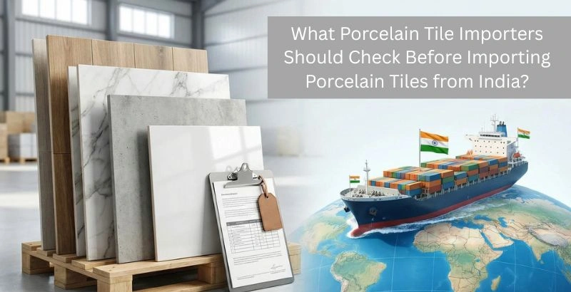 What Porcelain Tile Importers Should Check Before Importing Porcelain Tiles from India?